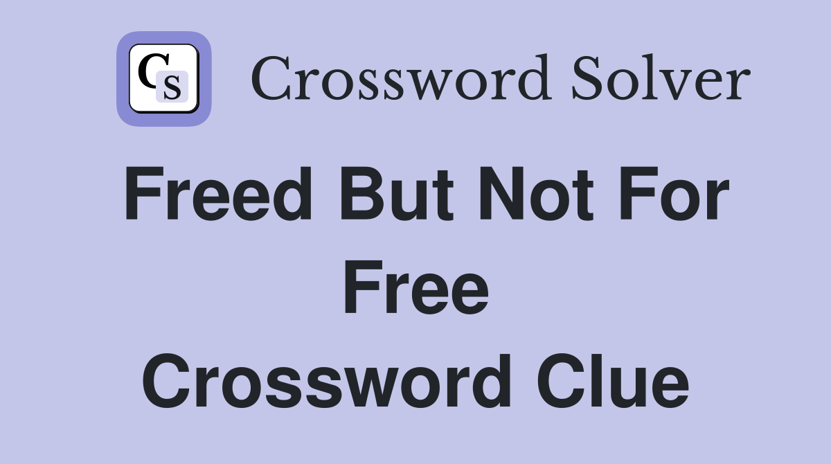 Freed but not for free Crossword Clue Answers Crossword Solver